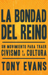 Title: La bondad del reino: Un movimiento para traer civismo a la cultura, Author: Tony Evans