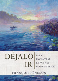 Title: Déjalo ir: Para encontrar la paz y el gozo interior, Author: Francois Fenelon
