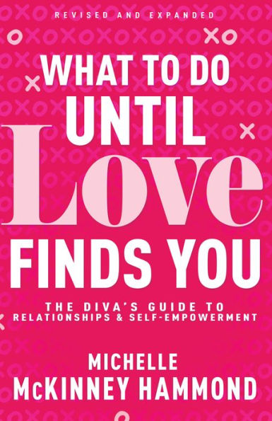 What to Do Until Love Finds You: The Diva's Guide Relationships and Self-Empowerment (Revised Expanded)