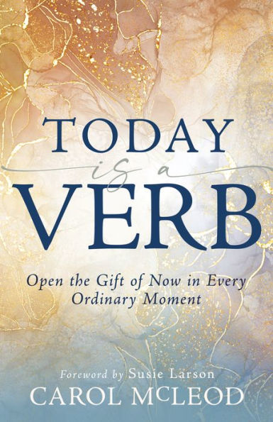 Today is a Verb: Open the Gift of Now Every Ordinary Moment (A 30-Day Devotional)