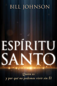 Title: El Espíritu Santo: Quién es y por qué no podemos vivir sin Él, Author: Bill Johnson