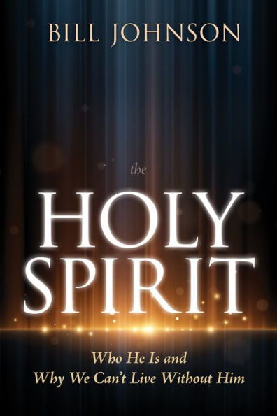 The Holy Spirit: Who He Is and Why We Can't Live Without Him