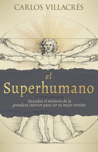 Title: El Superhumano: Descubre el misterio de la grandeza interior para ser tu mejor versión, Author: Carlos Villacrés