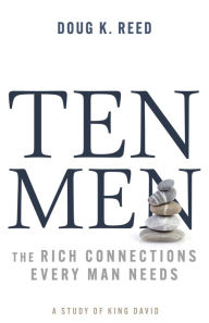 Title: Ten Men: The Rich Connections Every Man Needs (A Study of King David), Author: Doug K. Reed