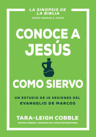 Title: Conoce a Jesús como siervo: Un estudio de 10 sesiones del evangelio de Marcos, Author: Tara-Leigh Cobble