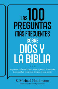 Title: Las 100 preguntas más frecuentes sobre Dios y la Biblia: Respuestas de las Escrituras sobre el pecado, la salvación, la sexualidad, los últimos tiempos, el cielo y más, Author: S. Michael Houdmann