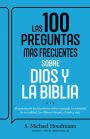 Las 100 preguntas más frecuentes sobre Dios y la Biblia: Respuestas de las Escrituras sobre el pecado, la salvación, la sexualidad, los últimos tiempos, el cielo y más