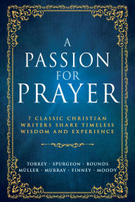 Title: A Passion for Prayer: 7 Classic Christian Writers Share Timeless Wisdom and Experience, Author: Whitaker House