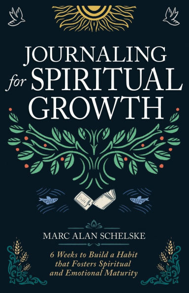 Journaling for Spiritual Growth: Six Weeks to Build a Habit That Fosters Spiritual and Emotional Maturity