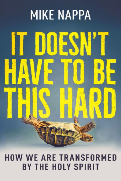 It Doesn't Have to Be This Hard: How We Are Transformed by the Holy Spirit