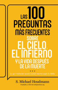 Title: Las 100 preguntas más frecuentes sobre el cielo, el infierno y la vida después de la muerte: Lo que realmente sucede cuando mueres según la Biblia, Author: S. Michael Houdmann