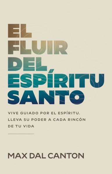 El fluir del Espíritu Santo: Vive guiado por el Espíritu. Lleva su poder a cada rincón de tu vida