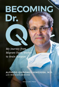 Title: Becoming Dr. Q: My Journey from Migrant Farm Worker to Brain Surgeon, Author: Alfredo Quiñones-Hinojosa M.D.