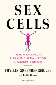 Title: Sex Cells: The Fight to Overcome Bias and Discrimination in Women's Healthcare, Author: Phyllis E. Greenberger M.S.W.