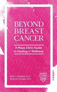 Title: Beyond Breast Cancer: A Mayo Clinic Guide to Healing and Wellness, Author: Tufia C. Haddad M.D.