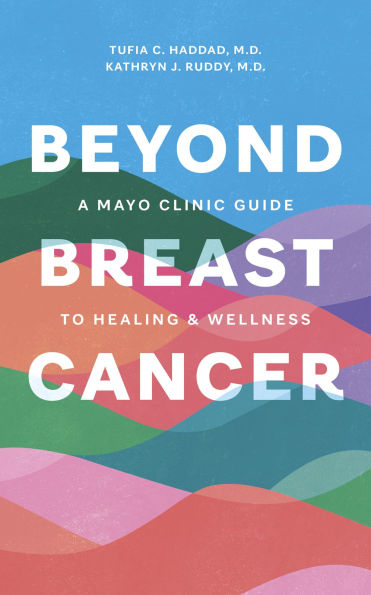Beyond Breast Cancer: A Mayo Clinic Guide to Healing and Wellness