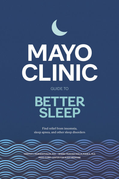 Mayo Clinic Guide to Better Sleep: Find relief from insomnia, sleep apnea and other disorders