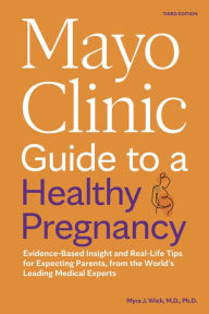 Title: Mayo Clinic Guide to a Healthy Pregnancy, 3rd Edition: Evidence-Based Insight and Real-Life Tips for Expecting Parents, from the World's Leading Medical Experts, Author: Myra J. Wick M.D.