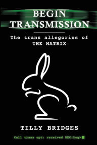 Free mp3 audio books to download Begin Transmission: The trans allegories of The Matrix  9798887711256 by Tilly Bridges, Jacyln Moore, Tilly Bridges, Jacyln Moore (English Edition)