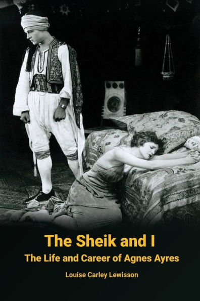 The Sheik and I - Life Career of Agnes Ayres