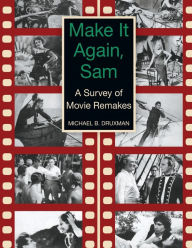 Title: Make It Again, Sam - A Survey of Movie Remakes, Author: Michael B Druxman