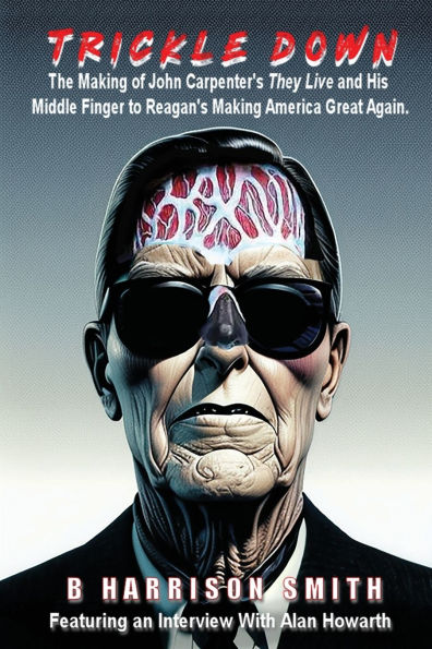 Trickle Down - The Making of John Carpenter's They Live and His Middle Finger to Reagan's America Great Again