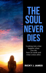 Title: The Soul Never Dies, Author: Ricky J. James