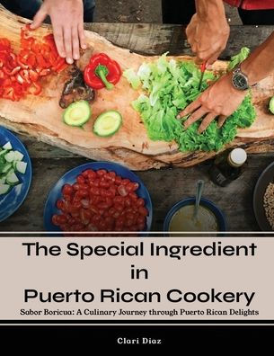 The Special Ingredient Puerto Rican Cookery: A Culinary Journey through Delights