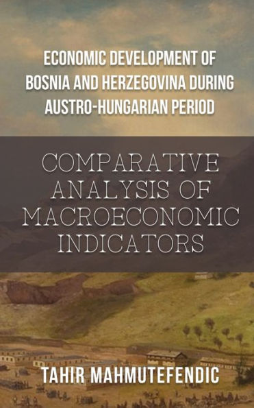 Economic Development of Bosnia and Herzegovina during Austro-Hungarian Period: Comparative Analysis Macroeconomic Indicators