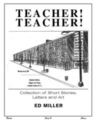 Title: Teacher! Teacher!: Collection of Short Stories, Letters and Art, Author: Ed Miller