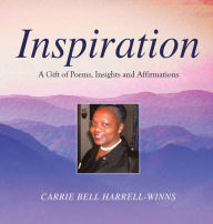 Title: Inspiration: A Gift of Poems, Insights and Affirmations, Author: Carrie Bell Harrell-Winns