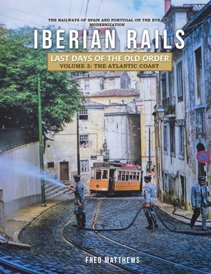 Iberian Rails - Last Days of The Old Order Volume. 3: Atlantic Coast