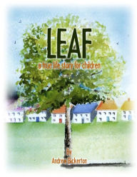 Title: LEAF: a true life story for children, Author: Andrew Bickerton