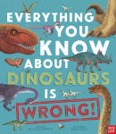 Alternative view 1 of Everything You Know About Dinosaurs Is Wrong!