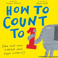 Title: How to Count to ONE: (And Don't Even THINK About Bigger Numbers!), Author: Caspar Salmon