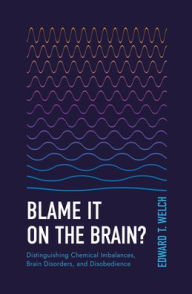 Title: Blame It on the Brain?: Distinguishing Chemical Imbalances, Brain Disorders, and Disobedience, Author: Edward T. Welch