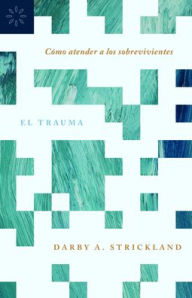 Title: El trauma: C mo atender a los sobrevivientes, Author: Darby A. Strickland