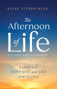 Title: The Afternoon of Life: Finding Purpose and Joy in Midlife, Author: Elyse Fitzpatrick