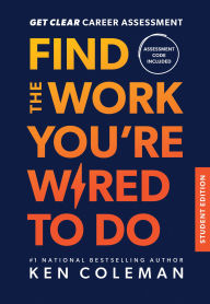 Title: Get Clear Career Assessment: Find the Work You're Wired to Do - Student Edition, Author: Ken Coleman