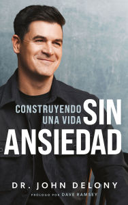 Title: Construyendo Una Vida Sin Ansiedad / Building a Non-Anxious Life, Author: John Delony