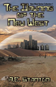 Title: The Dawning of the New West: New West Series Collection 1, Author: A.E. Stanton