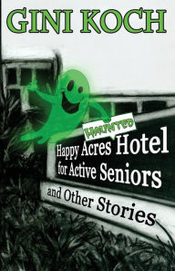 Title: The Happy Acres Haunted Hotel for Active Seniors and Other Stories, Author: Gini Koch