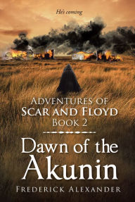 Title: Adventures of Scar and Floyd: Dawn of the Akunin, Author: Frederick Alexander