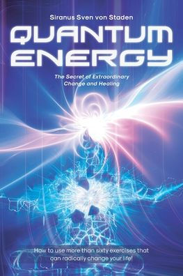 Quantum Energy: The Secret of Extraordinary Change and Healing