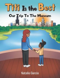 Title: Titi Is the Best: Our Trip to the Museum, Author: Natalie Garcia