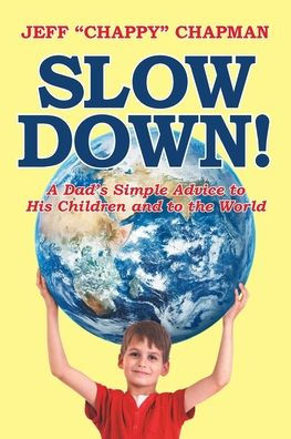 Slow Down!: A Dad's Simple Advice to His Children and the World