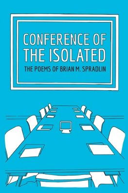 Conference Of The Isolated: Poems Brian M. Spradlin
