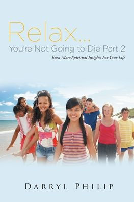 Relax. . . You're Not Going to Die Part 2: Even More Spiritual Insights For Your Life