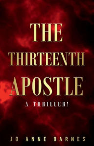 Title: The Thirteenth Apostle: A Thriller!, Author: Jo Anne Barnes