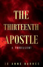 The Thirteenth Apostle: A Thriller!